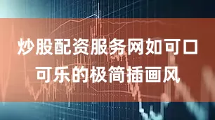 炒股配资服务网如可口可乐的极简插画风