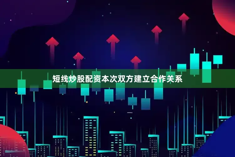 短线炒股配资　　本次双方建立合作关系