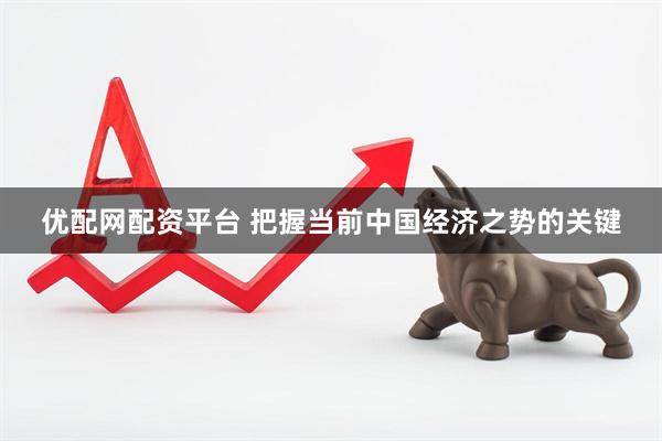 优配网配资平台 把握当前中国经济之势的关键